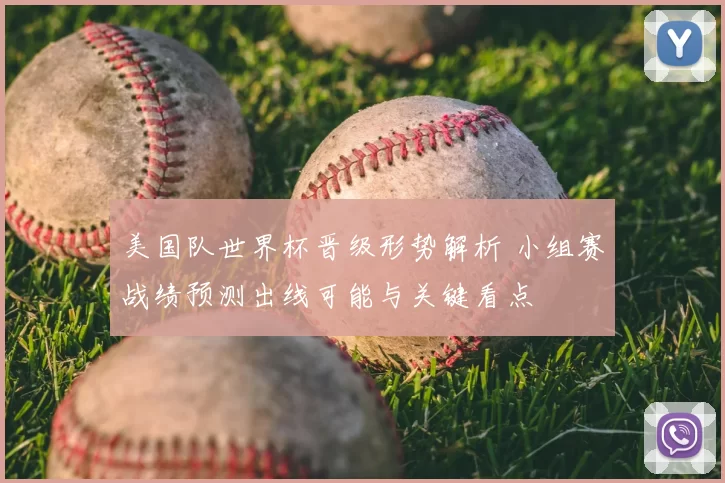 美国队世界杯晋级形势解析 小组赛战绩预测出线可能与关键看点